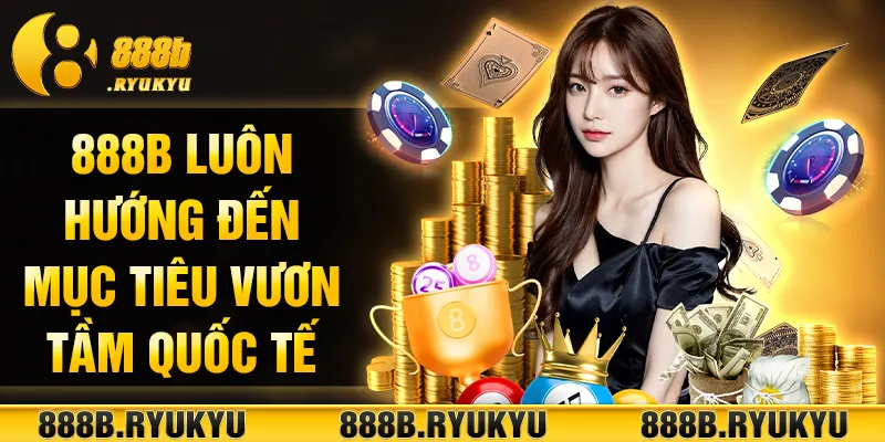888B luôn hướng đến mục tiêu vươn tầm quốc tế